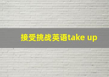 接受挑战英语take up